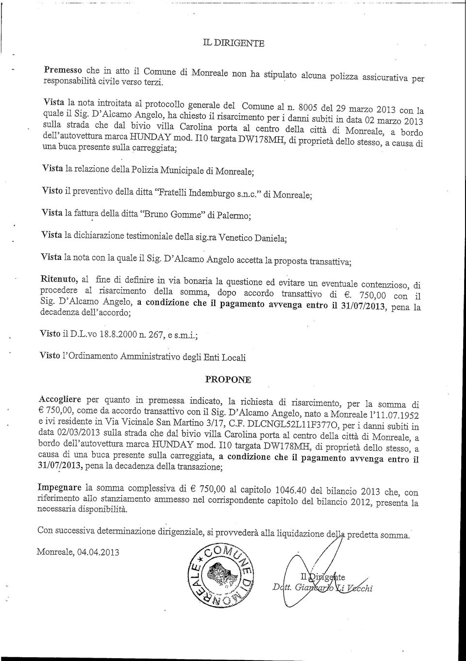 D'Alcamo Angelo, ha chiesto il risarcimento per i danni subiti in data 02 marzo 2013 sulla strada che dal bivio villa Carolina porta al centro della città di Monreale, a bordo dell'autovettura marca