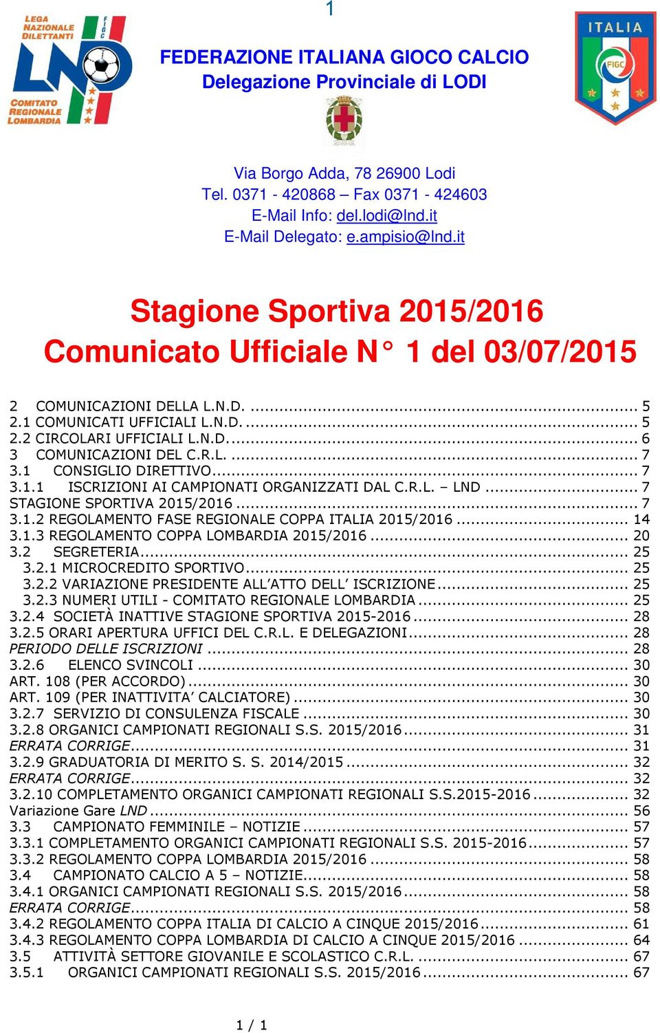 R.L.... 7 3.1 CONSIGLIO DIRETTIVO... 7 3.1.1 ISCRIZIONI AI CAMPIONATI ORGANIZZATI DAL C.R.L. LND... 7 STAGIONE SPORTIVA 2015/2016... 7 3.1.2 REGOLAMENTO FASE REGIONALE COPPA ITALIA 2015/2016... 14 3.