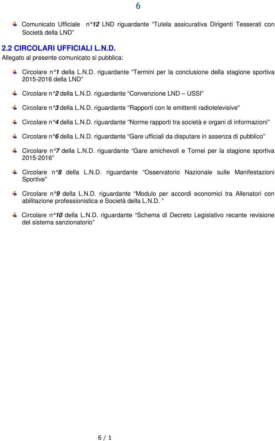 N.D. riguardante Norme rapporti tra società e organi di informazioni Circolare n 6 della L.N.D. riguardante Gare ufficiali da disputare in assenza di pubblico Circolare n 7 della L.N.D. riguardante Gare amichevoli e Tornei per la stagione sportiva 2015-2016 Circolare n 8 della L.