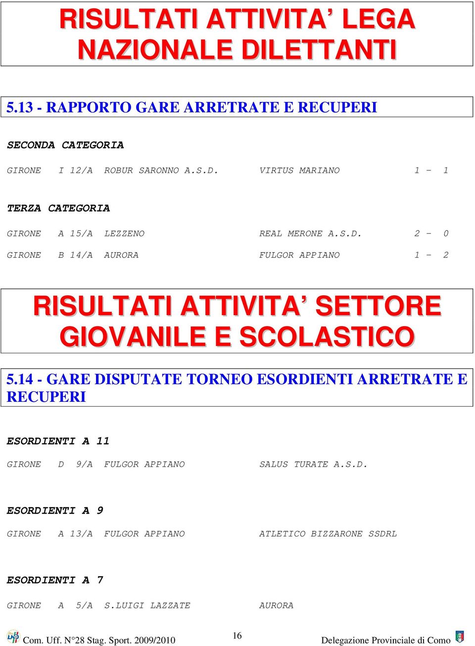 14 - GARE DISPUTATE TORNEO ESORDIENTI ARRETRATE E RECUPERI ESORDIENTI A 11 GIRONE D 9/A FULGOR APPIANO SALUS TURATE A.S.D. ESORDIENTI A 9 GIRONE A 13/A FULGOR APPIANO ATLETICO BIZZARONE SSDRL ESORDIENTI A 7 GIRONE A 5/A S.