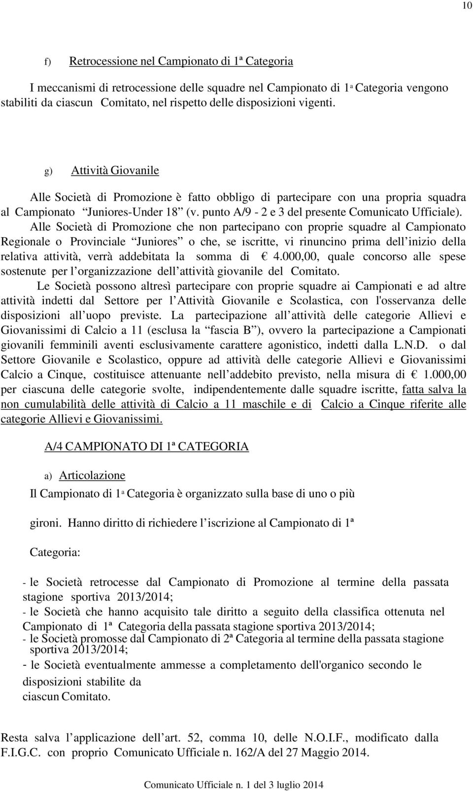 Alle Società di Promozione che non partecipano con proprie squadre al Campionato Regionale o Provinciale Juniores o che, se iscritte, vi rinuncino prima dell inizio della relativa attività, verrà