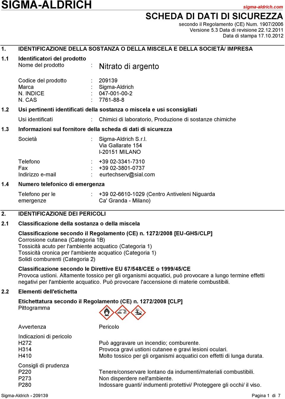 INDICE : 047-001-00-2 N. CAS : 7761-88-8 1.2 Usi pertinenti identificati della sostanza o miscela e usi sconsigliati Usi identificati : Chimici di laboratorio, Produzione di sostanze chimiche 1.