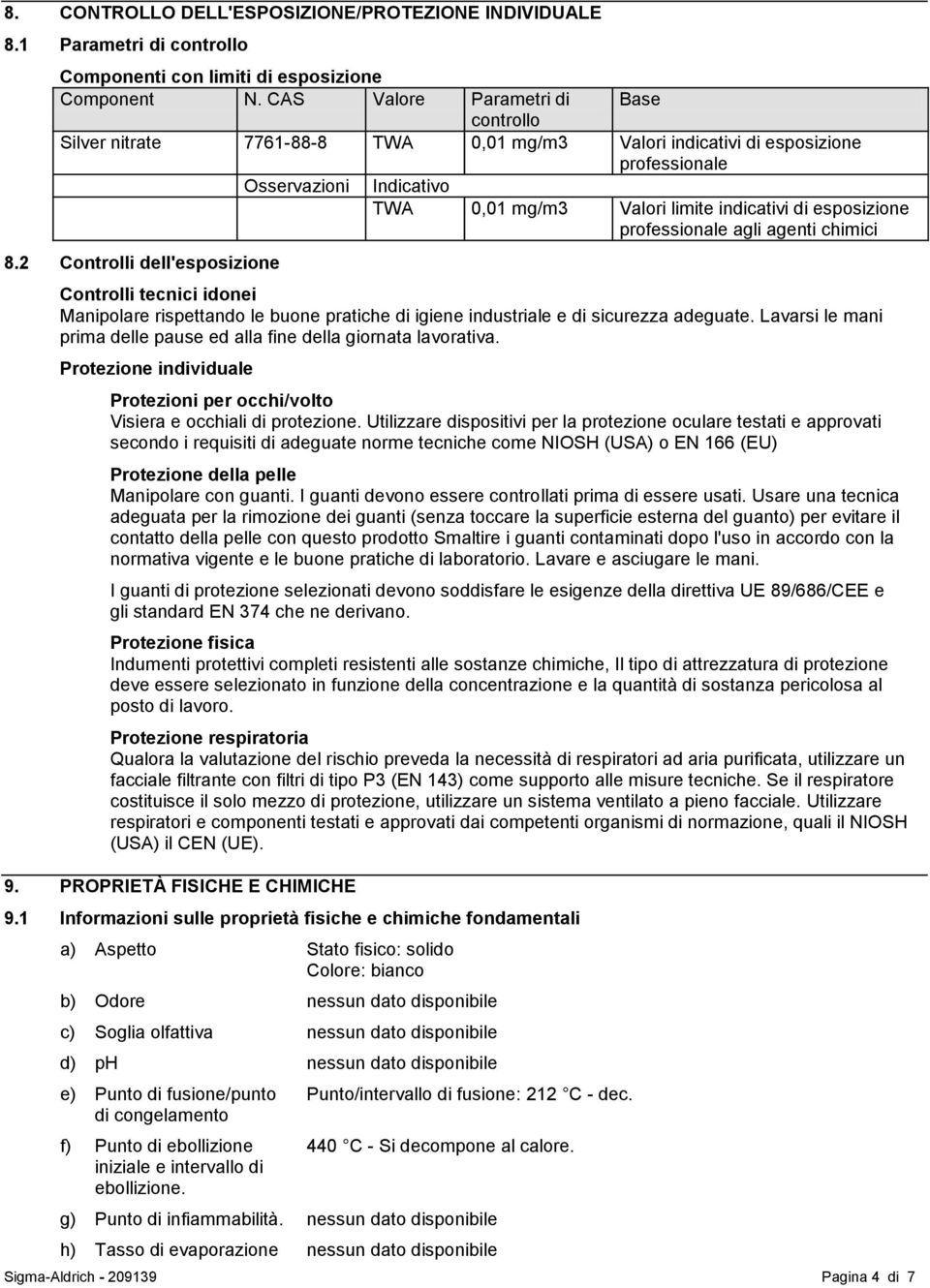 esposizione professionale agli agenti chimici 8.2 Controlli dell'esposizione Controlli tecnici idonei Manipolare rispettando le buone pratiche di igiene industriale e di sicurezza adeguate.