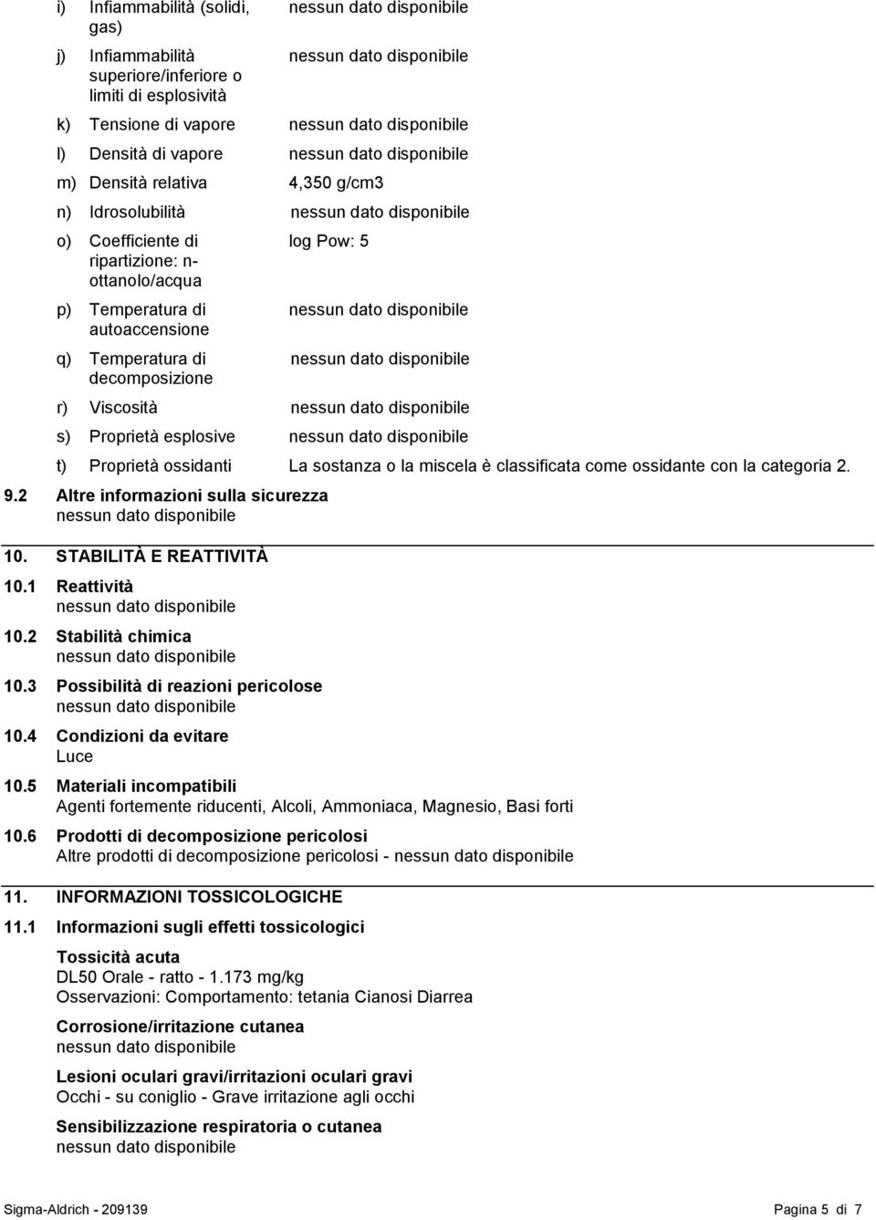 la miscela è classificata come ossidante con la categoria 2. 9.2 Altre informazioni sulla sicurezza 10. STABILITÀ E REATTIVITÀ 10.1 Reattività 10.2 Stabilità chimica 10.