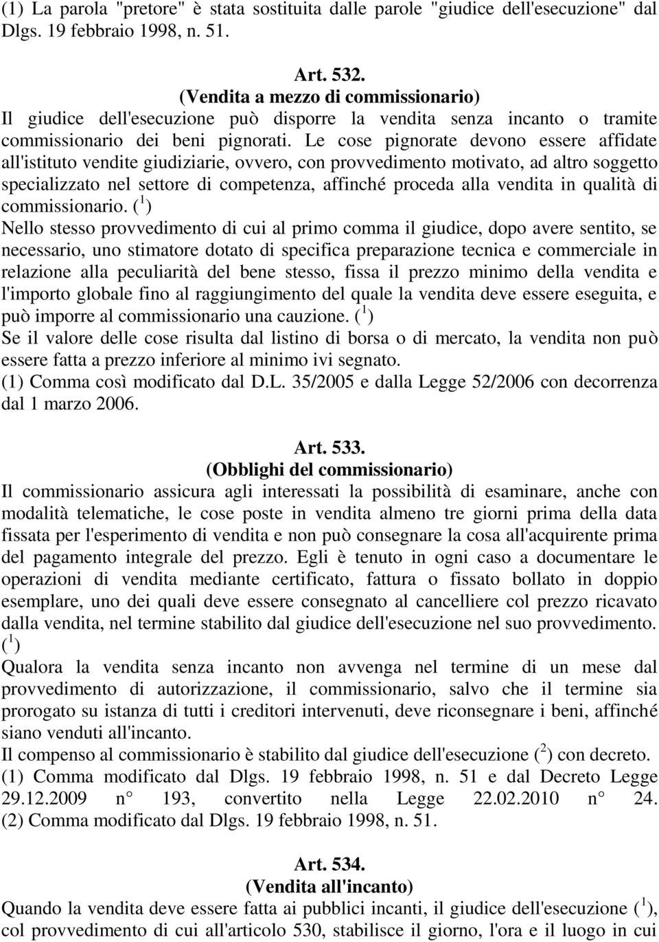 Le cose pignorate devono essere affidate all'istituto vendite giudiziarie, ovvero, con provvedimento motivato, ad altro soggetto specializzato nel settore di competenza, affinché proceda alla vendita