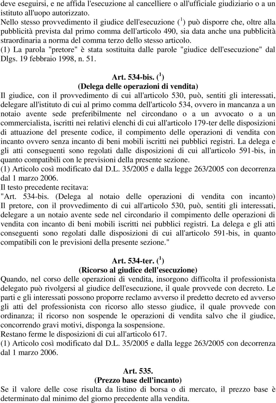 comma terzo dello stesso articolo. (1) La parola "pretore" è stata sostituita dalle parole "giudice dell'esecuzione" dal Art. 534-bis.