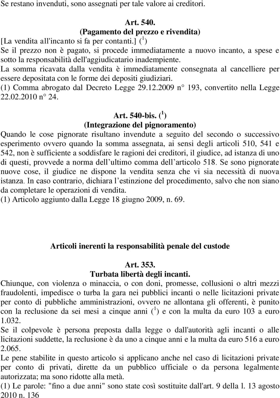 La somma ricavata dalla vendita è immediatamente consegnata al cancelliere per essere depositata con le forme dei depositi giudiziari. (1) Comma abrogato dal Decreto Legge 29.12.