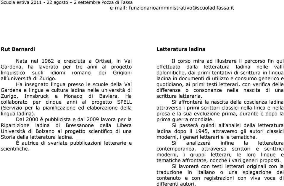 Ha insegnato lingua presso le scuole della Val Gardena e lingua e cultura ladina nelle università di Zurigo, Innsbruck e Monaco di Baviera.