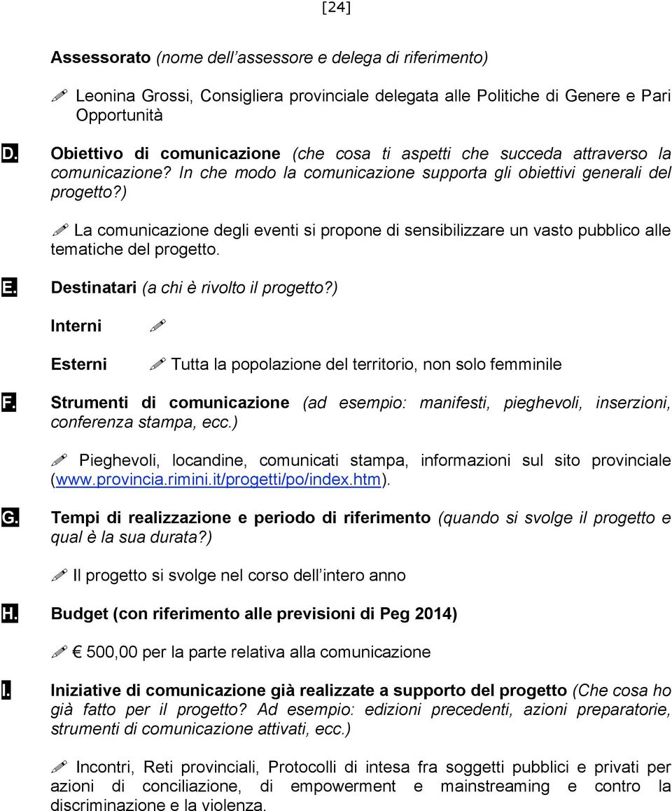 ) La comunicazione degli eventi si propone di sensibilizzare un vasto pubblico alle tematiche del progetto. E. Destinatari (a chi è rivolto il progetto?