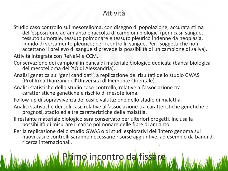 Per i soggetti che non accettano il prelievo di sangue si prevede la possibilità di un campione di saliva). Attività integrata con ReNaM e CCM.