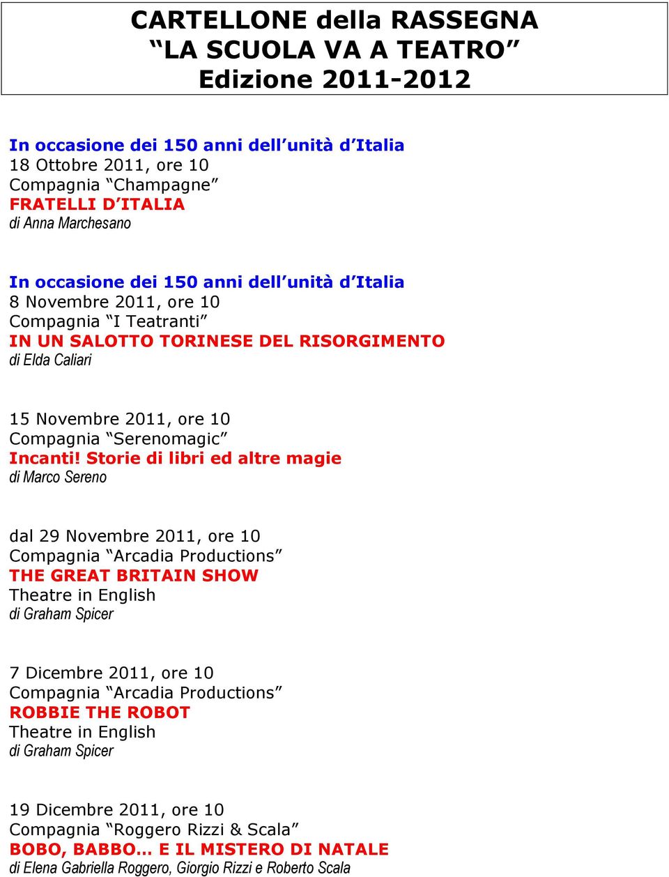 Storie di libri ed altre magie di Marco Sereno dal 29 Novembre 2011, ore 10 Compagnia Arcadia Productions THE GREAT BRITAIN SHOW Theatre in English di Graham Spicer 7 Dicembre 2011, ore 10 Compagnia