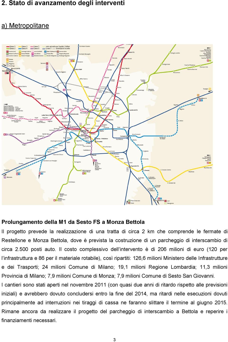 Il costo complessivo dell intervento è di 206 milioni di euro (120 per l infrastruttura e 86 per il materiale rotabile), così ripartiti: 126,6 milioni Ministero delle Infrastrutture e dei Trasporti;