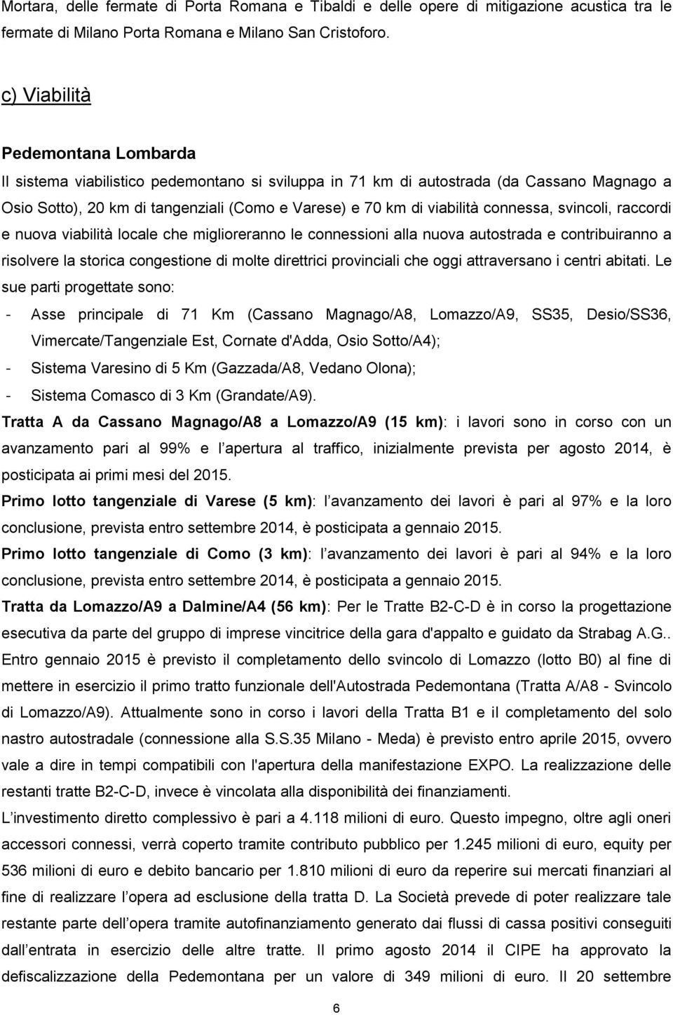 connessa, svincoli, raccordi e nuova viabilità locale che miglioreranno le connessioni alla nuova autostrada e contribuiranno a risolvere la storica congestione di molte direttrici provinciali che