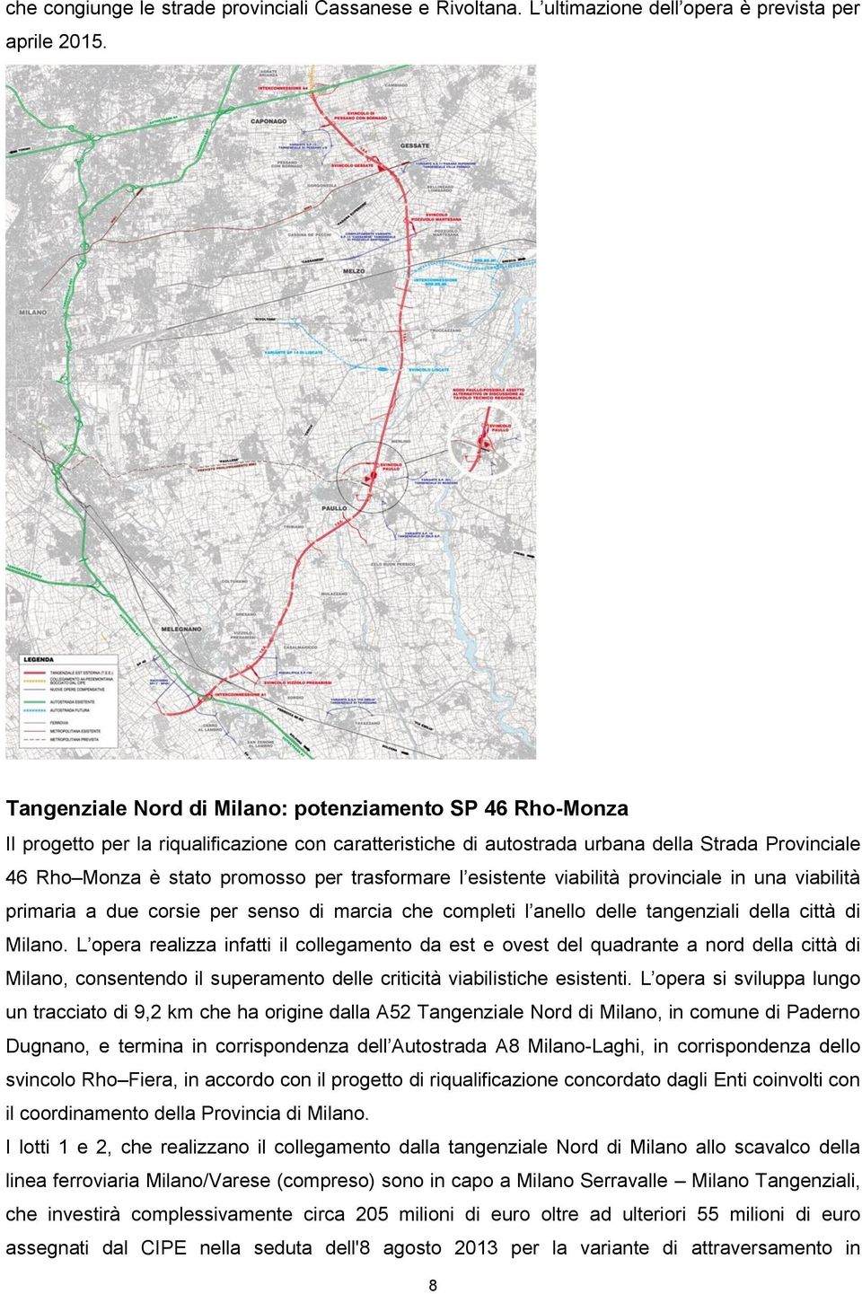 trasformare l esistente viabilità provinciale in una viabilità primaria a due corsie per senso di marcia che completi l anello delle tangenziali della città di Milano.