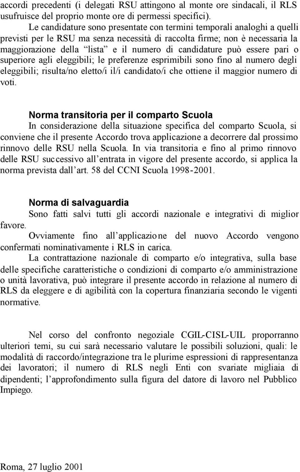 candidature può essere pari o superiore agli eleggibili; le preferenze esprimibili sono fino al numero degli eleggibili; risulta/no eletto/i il/i candidato/i che ottiene il maggior numero di voti.