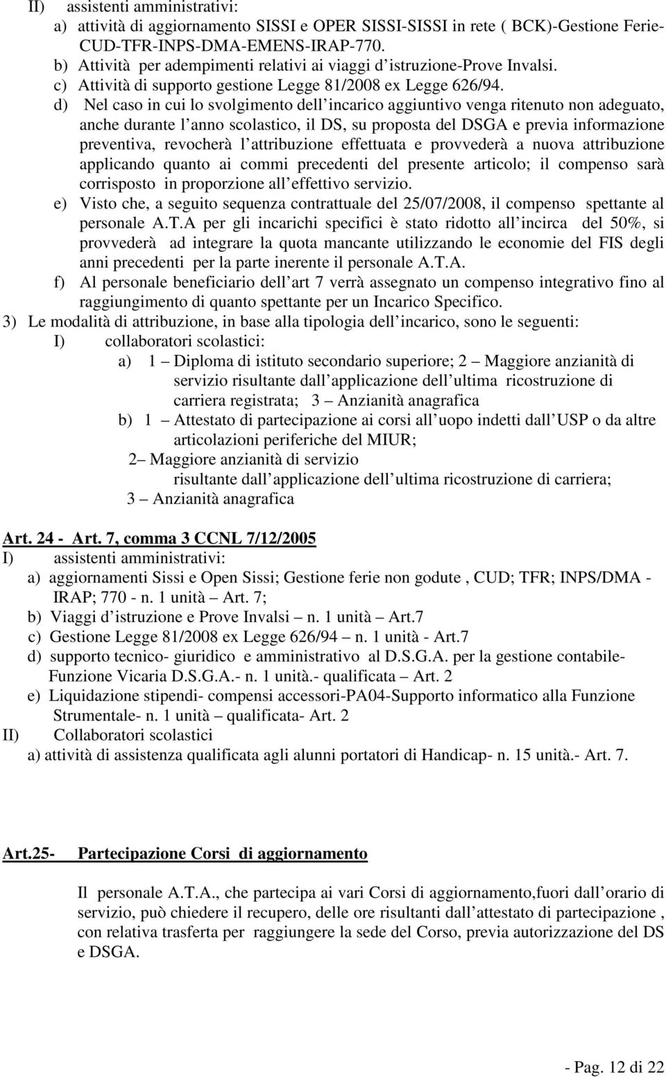 d) Nel caso in cui lo svolgimento dell incarico aggiuntivo venga ritenuto non adeguato, anche durante l anno scolastico, il DS, su proposta del DSGA e previa informazione preventiva, revocherà l