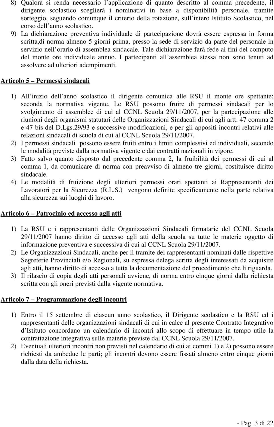 9) La dichiarazione preventiva individuale di partecipazione dovrà essere espressa in forma scritta,di norma almeno 5 giorni prima, presso la sede di servizio da parte del personale in servizio nell