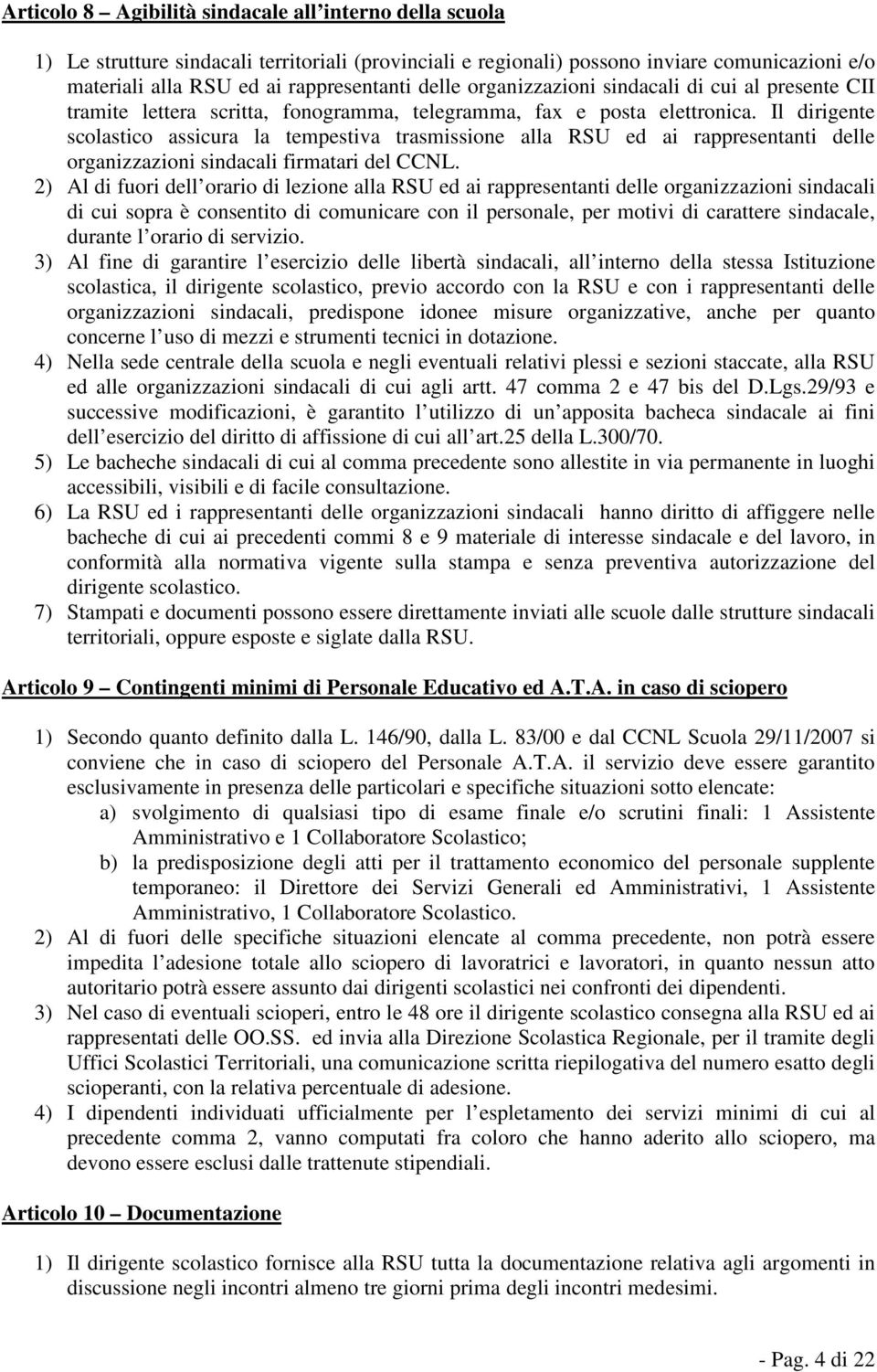 Il dirigente scolastico assicura la tempestiva trasmissione alla RSU ed ai rappresentanti delle organizzazioni sindacali firmatari del CCNL.