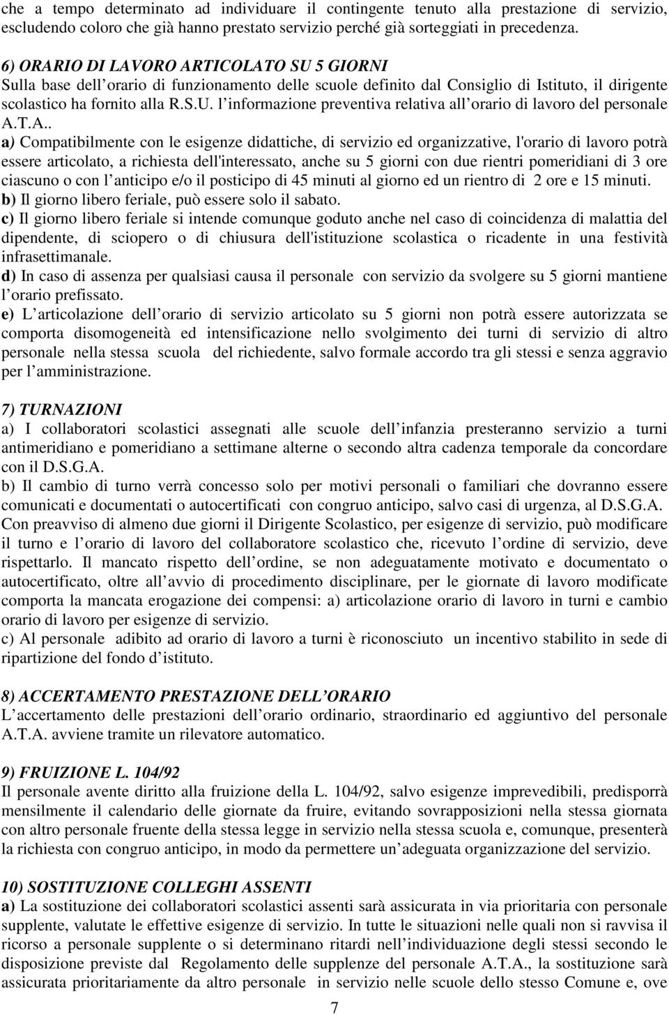 T.A.. a) Compatibilmente con le esigenze didattiche, di servizio ed organizzative, l'orario di lavoro potrà essere articolato, a richiesta dell'interessato, anche su 5 giorni con due rientri