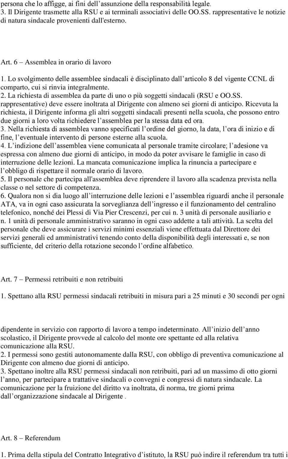 Lo svolgimento delle assemblee sindacali è disciplinato dall articolo 8 del vigente CCNL di comparto, cui si rinvia integralmente. 2.