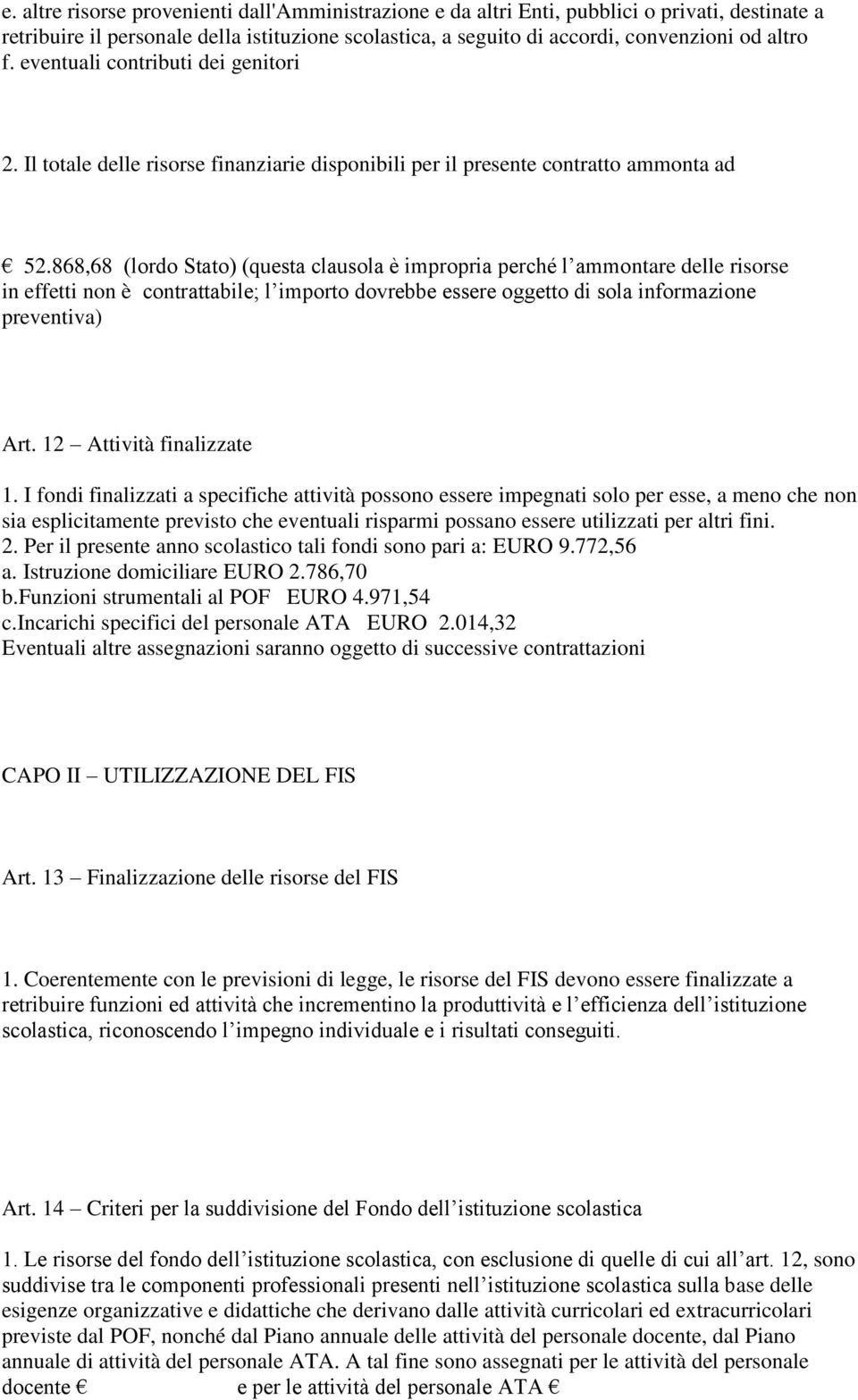 868,68 (lordo Stato) (questa clausola è impropria perché l ammontare delle risorse in effetti non è contrattabile; l importo dovrebbe essere oggetto di sola informazione preventiva) Art.