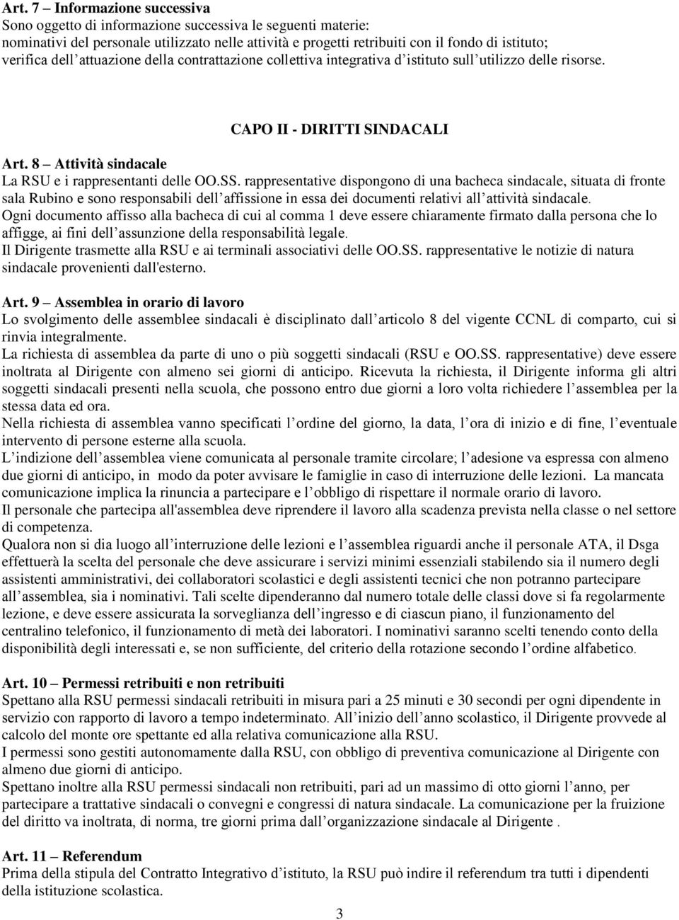 rappresentative dispongono di una bacheca sindacale, situata di fronte sala Rubino e sono responsabili dell affissione in essa dei documenti relativi all attività sindacale.