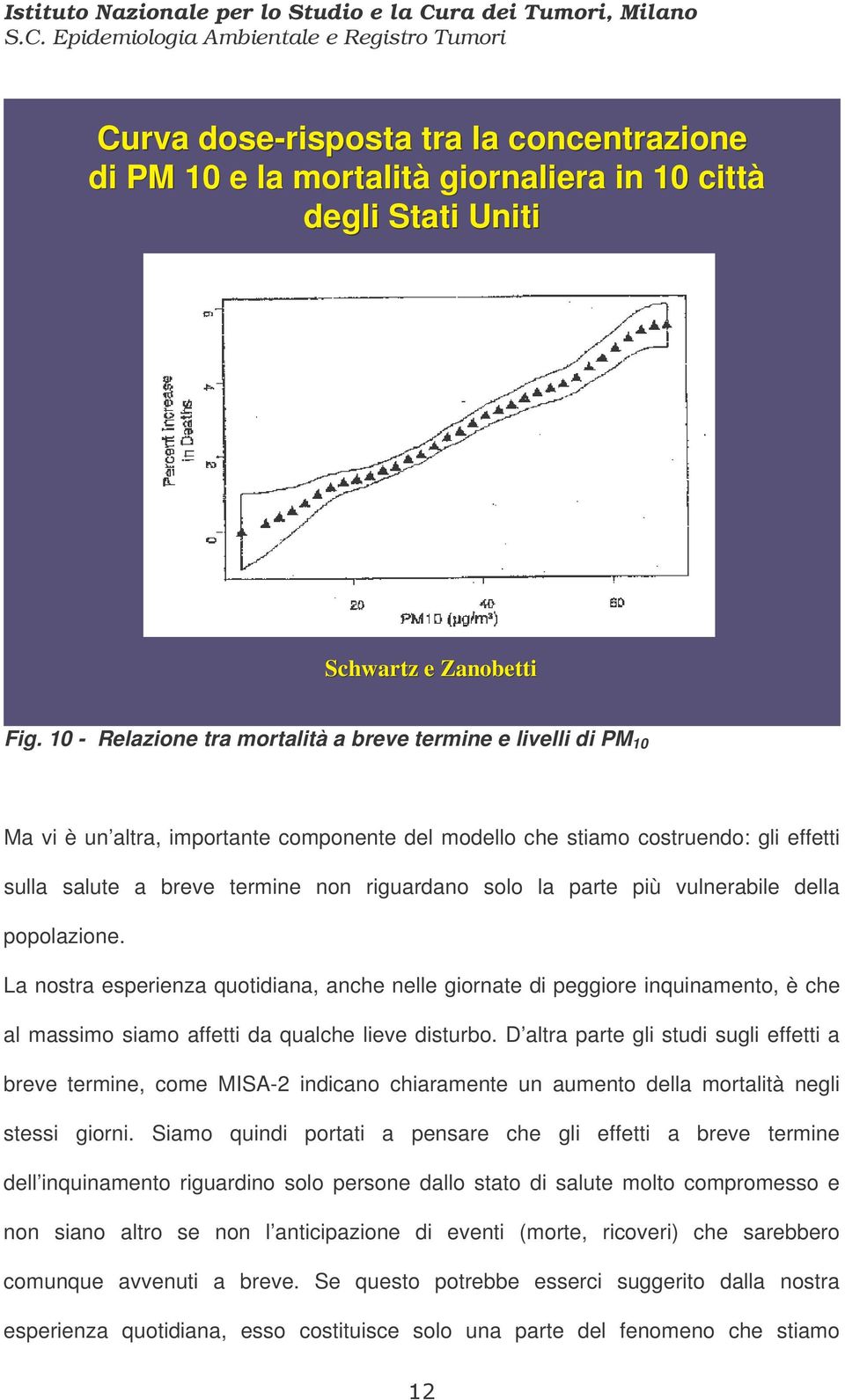 la parte più vulnerabile della popolazione. La nostra esperienza quotidiana, anche nelle giornate di peggiore inquinamento, è che al massimo siamo affetti da qualche lieve disturbo.