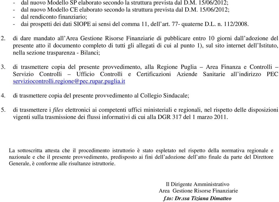 di dare mandato all Area Gestione Risorse Finanziarie di pubblicare entro 10 giorni dall adozione del presente atto il documento completo di tutti gli allegati di cui al punto 1), sul sito internet