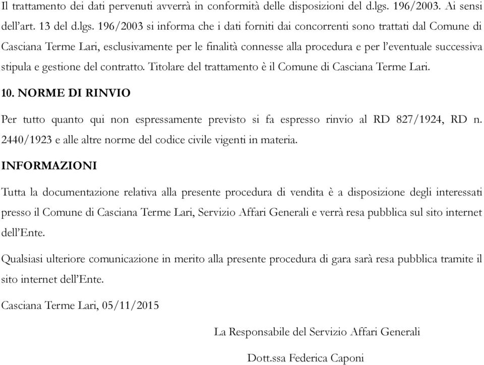 196/2003 si informa che i dati forniti dai concorrenti sono trattati dal Comune di Casciana Terme Lari, esclusivamente per le finalità connesse alla procedura e per l eventuale successiva stipula e