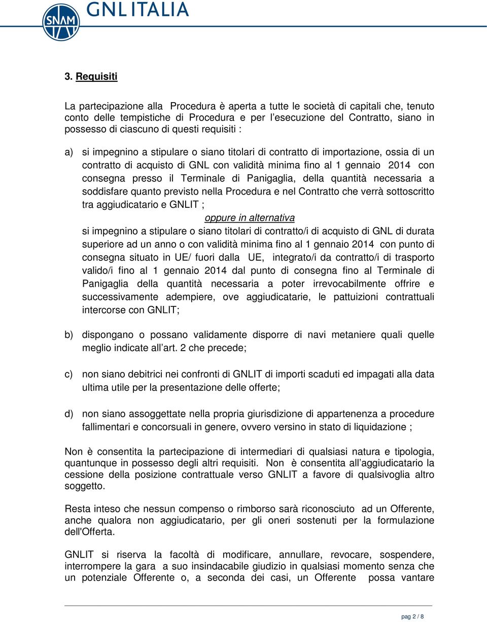 presso il Terminale di Panigaglia, della quantità necessaria a soddisfare quanto previsto nella Procedura e nel Contratto che verrà sottoscritto tra aggiudicatario e GNLIT ; oppure in alternativa si