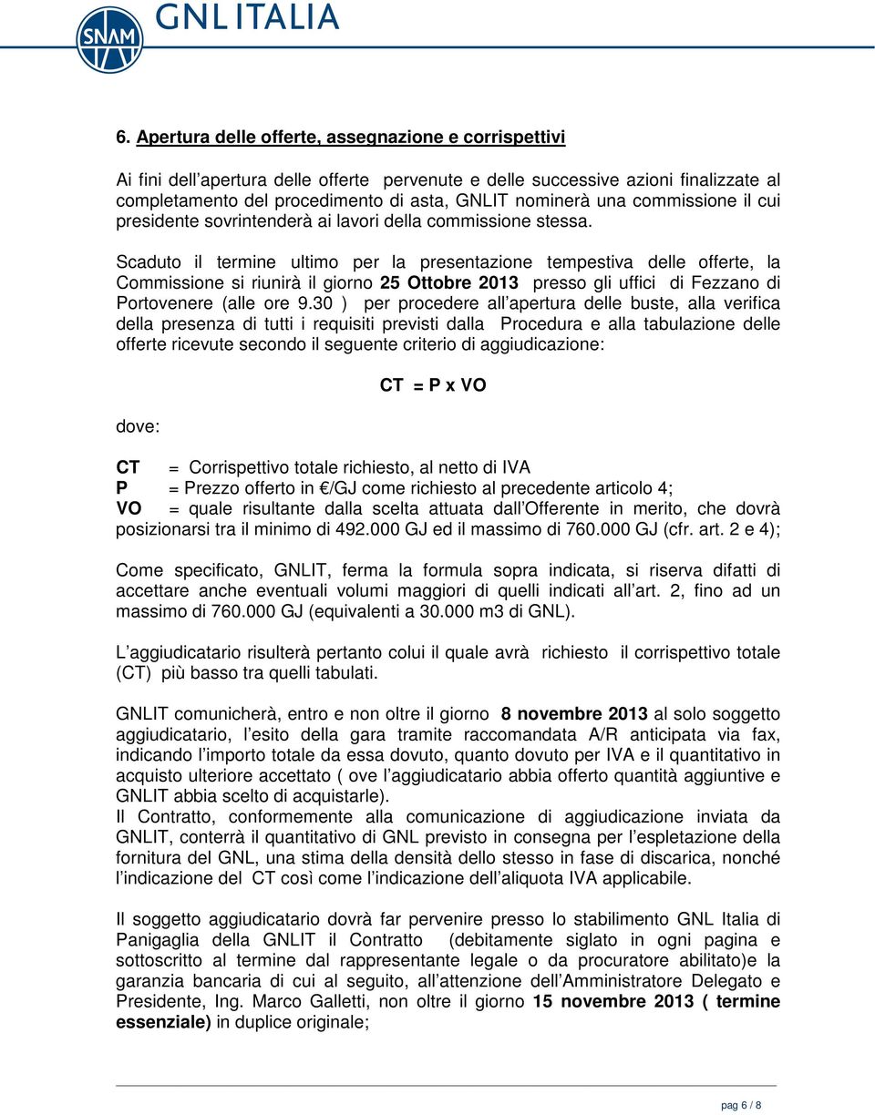 Scaduto il termine ultimo per la presentazione tempestiva delle offerte, la Commissione si riunirà il giorno 25 Ottobre 2013 presso gli uffici di Fezzano di Portovenere (alle ore 9.