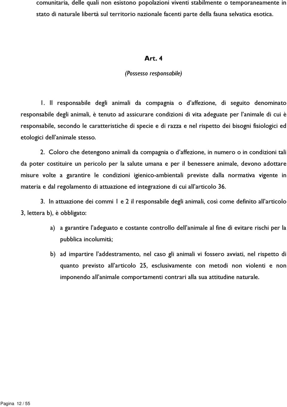 Il responsabile degli animali da compagnia o d affezione, di seguito denominato responsabile degli animali, è tenuto ad assicurare condizioni di vita adeguate per l animale di cui è responsabile,