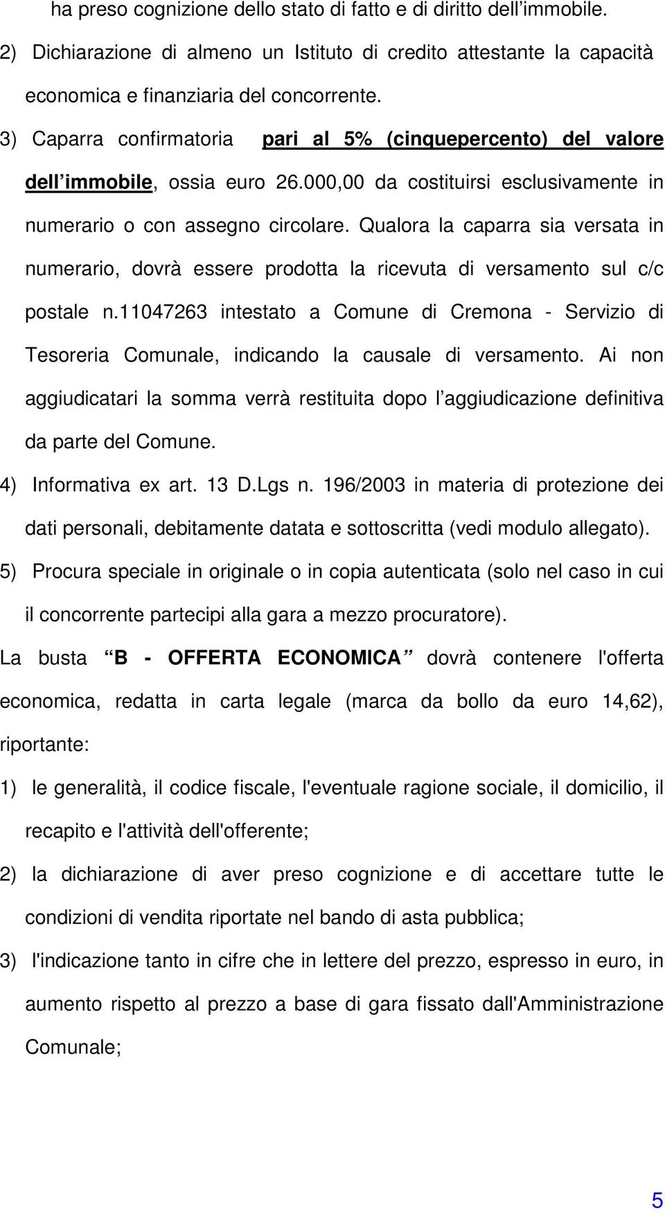 Qualora la caparra sia versata in numerario, dovrà essere prodotta la ricevuta di versamento sul c/c postale n.