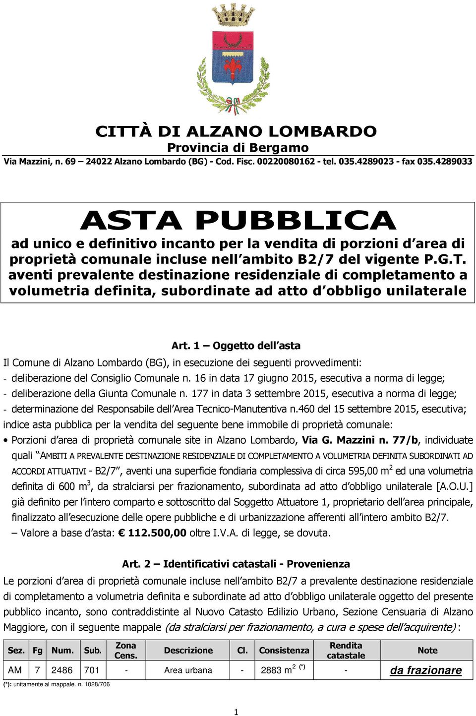 1 Oggetto dell asta Il Comune di Alzano Lombardo (BG), in esecuzione dei seguenti provvedimenti: - deliberazione del Consiglio Comunale n.