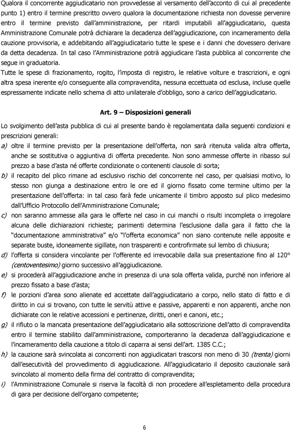 incameramento della cauzione provvisoria, e addebitando all aggiudicatario tutte le spese e i danni che dovessero derivare da detta decadenza.