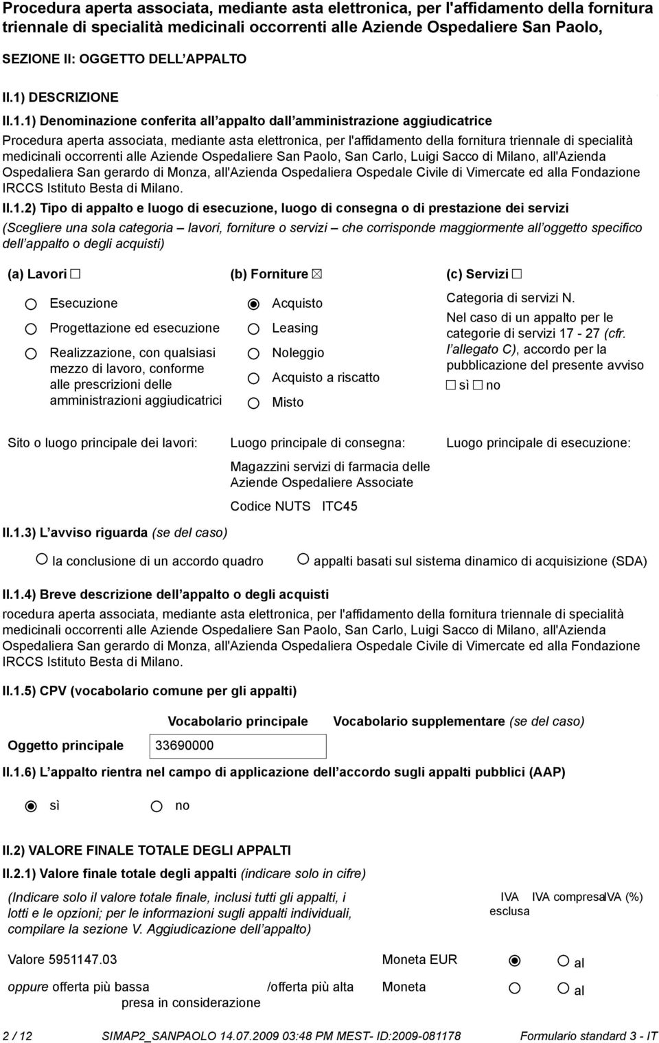 1) Deminazione conferita all appalto dall amministrazione aggiudicatrice Procedura aperta associata, mediante asta elettronica, per l'affidamento della fornitura triennale di specialità medicinali