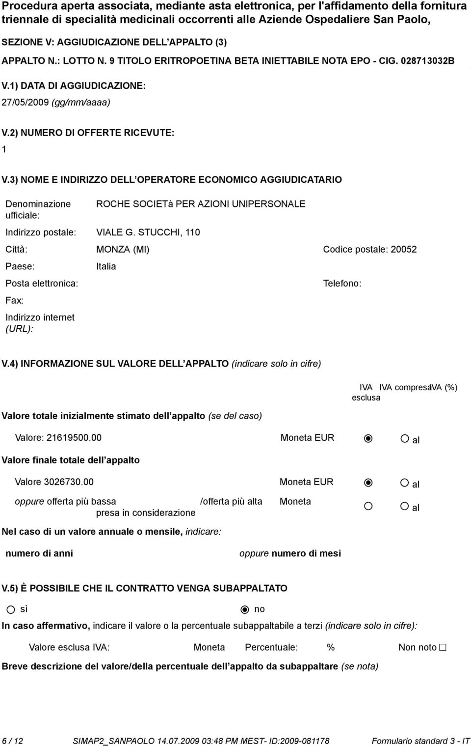 3) NOME E INDIRIZZO DELL OPERATORE ECONOMICO AGGIUDICATARIO Deminazione ROCHE SOCIETà PER AZIONI UNIPERSONALE Indirizzo postale: VIALE G.