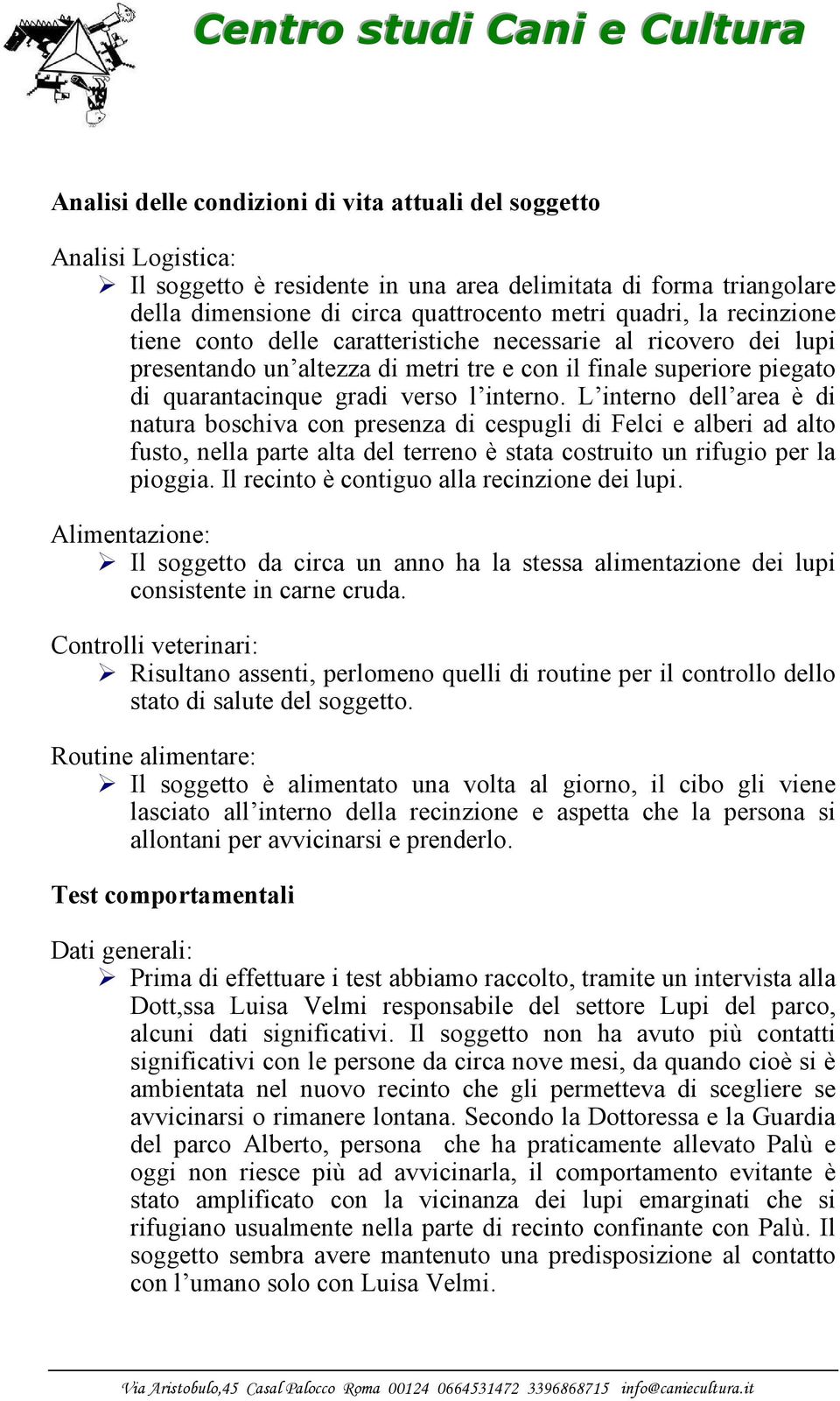 L interno dell area è di natura boschiva con presenza di cespugli di Felci e alberi ad alto fusto, nella parte alta del terreno è stata costruito un rifugio per la pioggia.