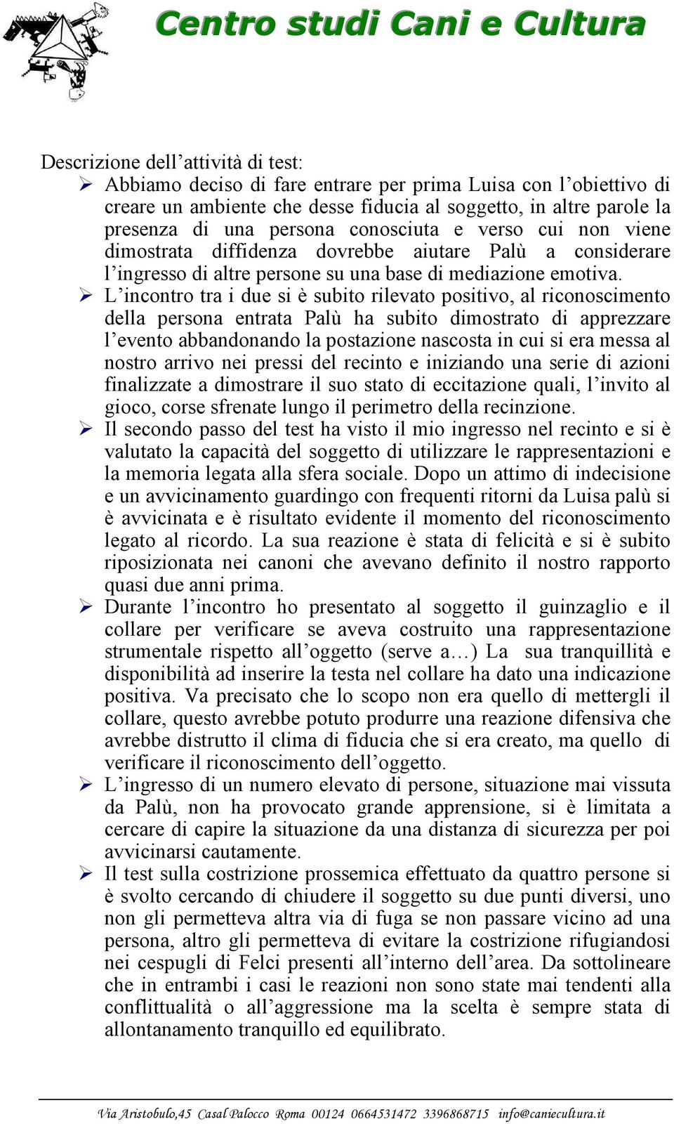 L incontro tra i due si è subito rilevato positivo, al riconoscimento della persona entrata Palù ha subito dimostrato di apprezzare l evento abbandonando la postazione nascosta in cui si era messa al