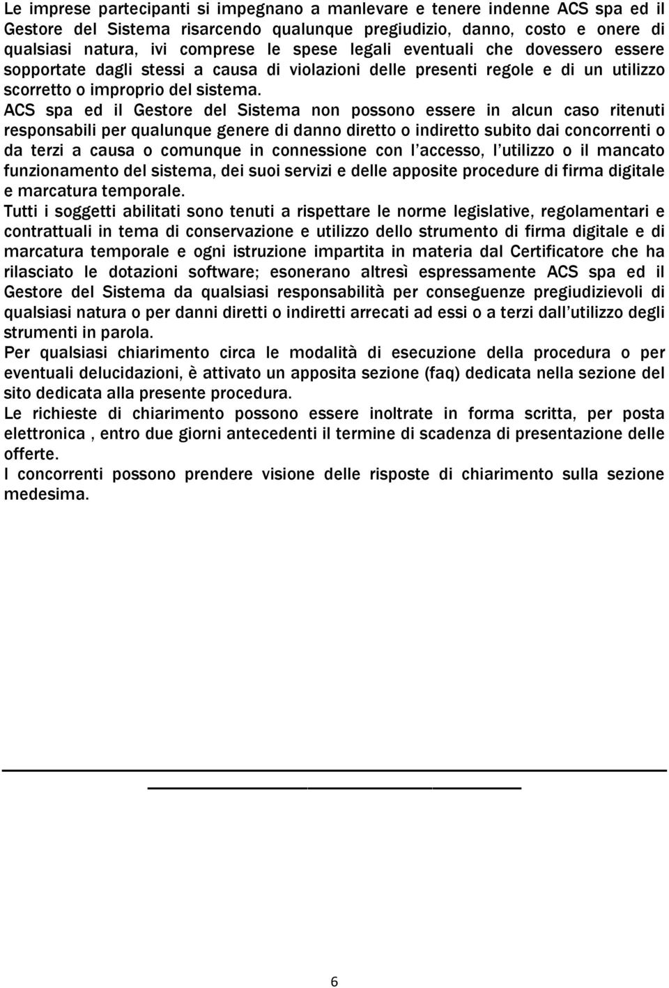 ACS spa ed il Gestore del Sistema non possono essere in alcun caso ritenuti responsabili per qualunque genere di danno diretto o indiretto subito dai concorrenti o da terzi a causa o comunque in