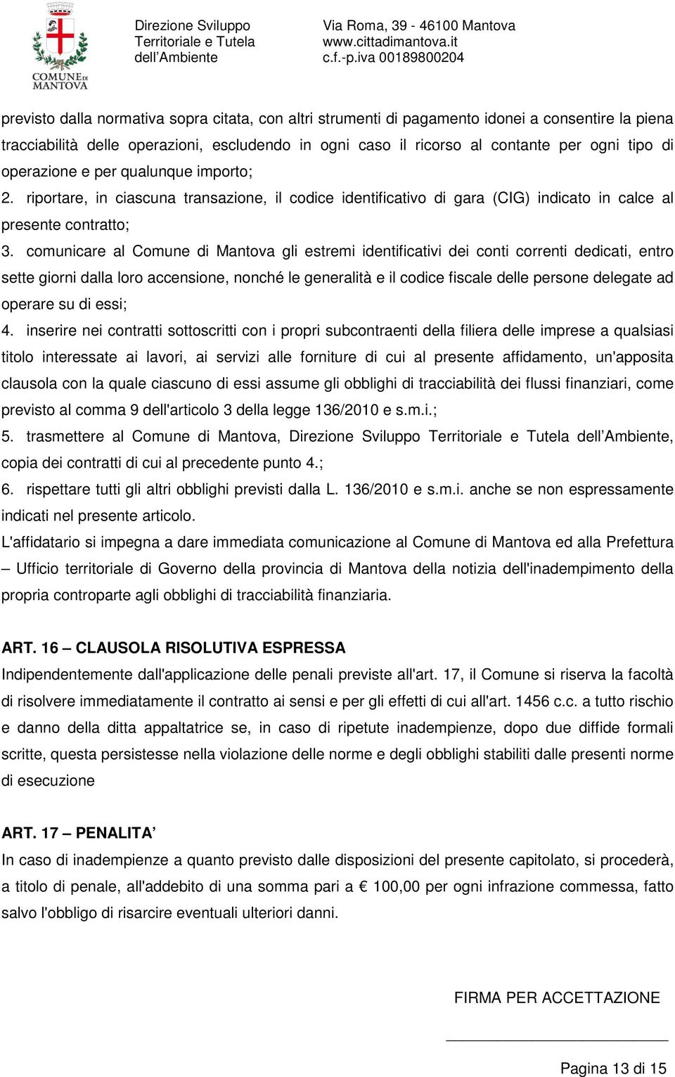 comunicare al Comune di Mantova gli estremi identificativi dei conti correnti dedicati, entro sette giorni dalla loro accensione, nonché le generalità e il codice fiscale delle persone delegate ad