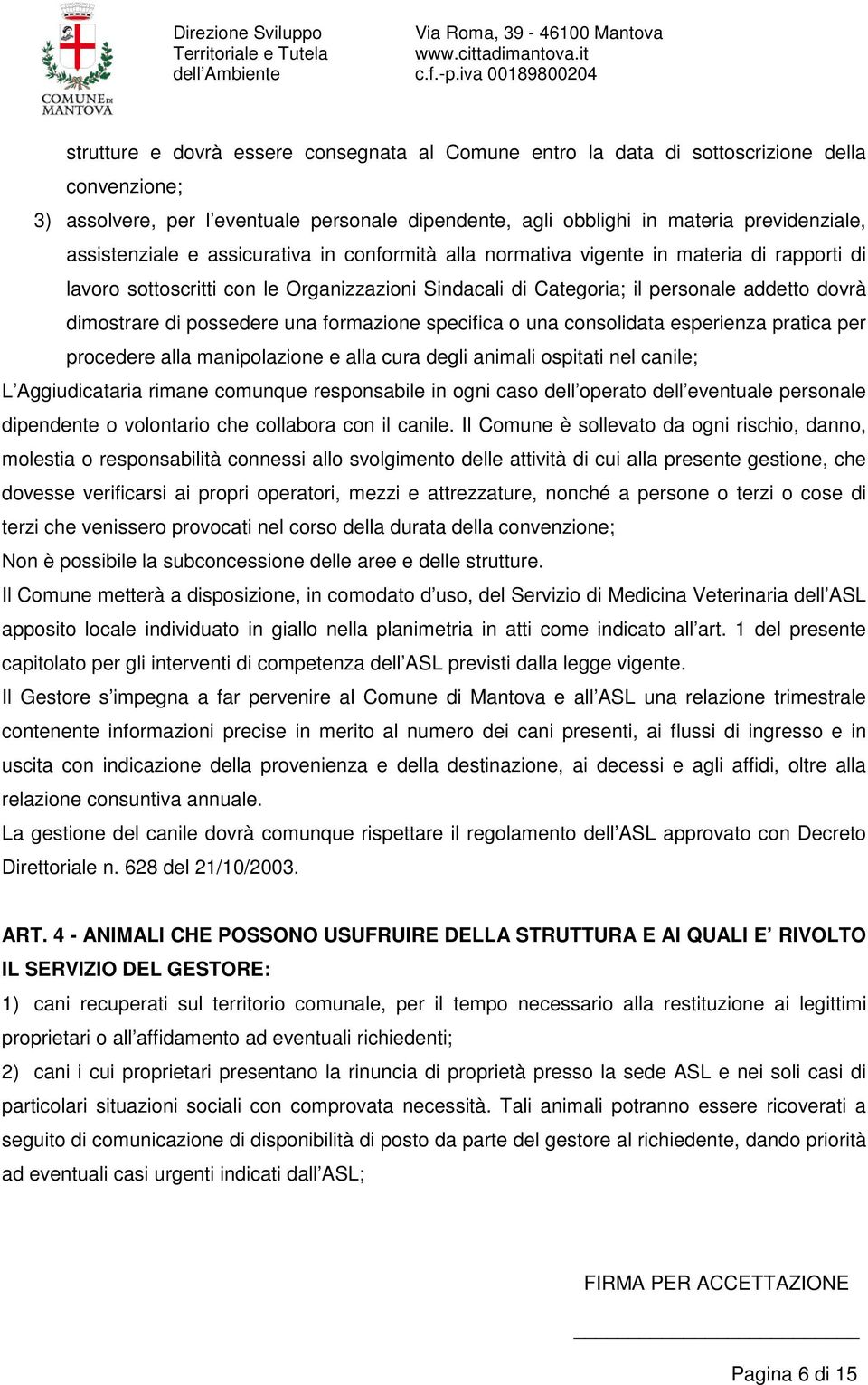 possedere una formazione specifica o una consolidata esperienza pratica per procedere alla manipolazione e alla cura degli animali ospitati nel canile; L Aggiudicataria rimane comunque responsabile