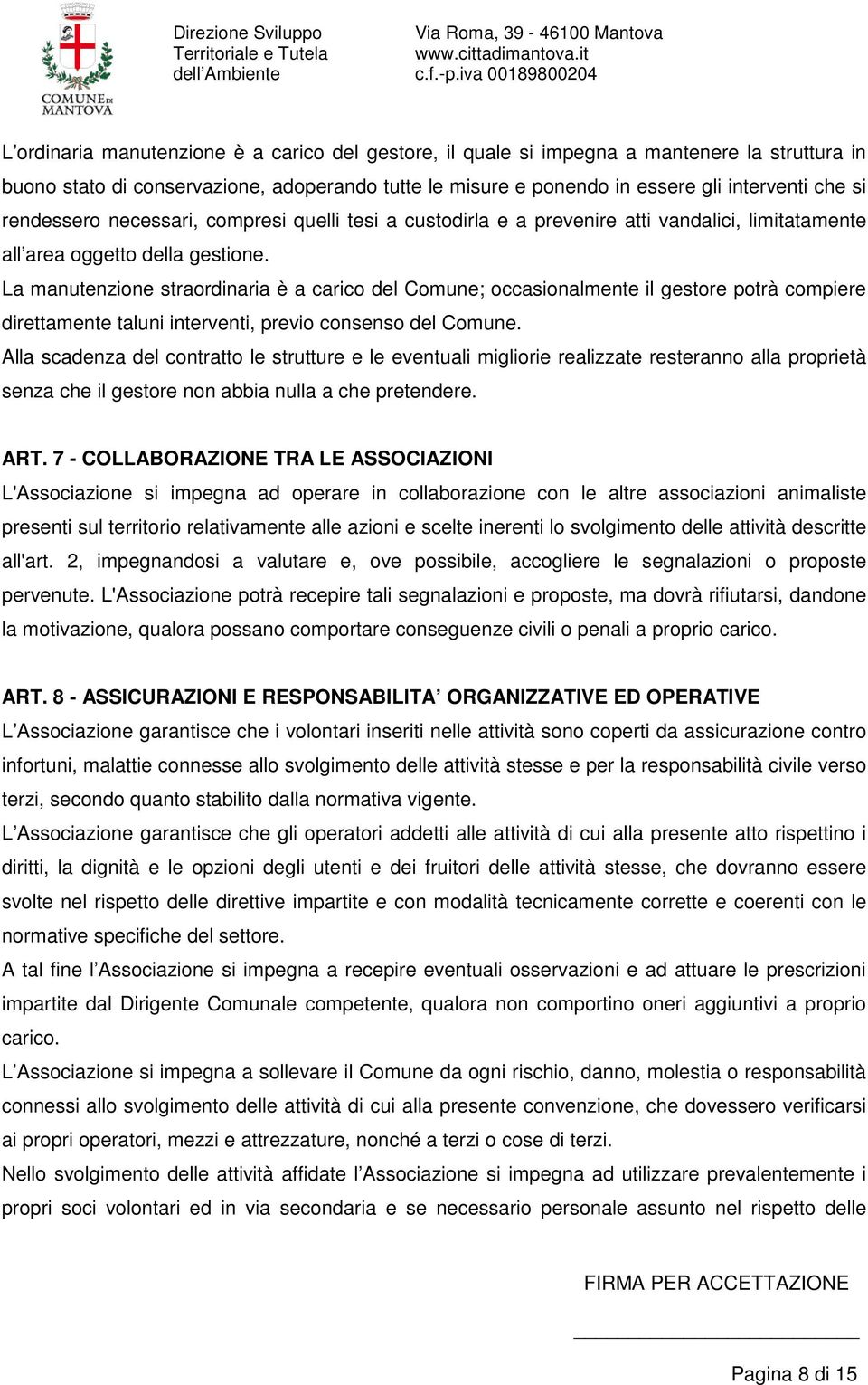 La manutenzione straordinaria è a carico del Comune; occasionalmente il gestore potrà compiere direttamente taluni interventi, previo consenso del Comune.