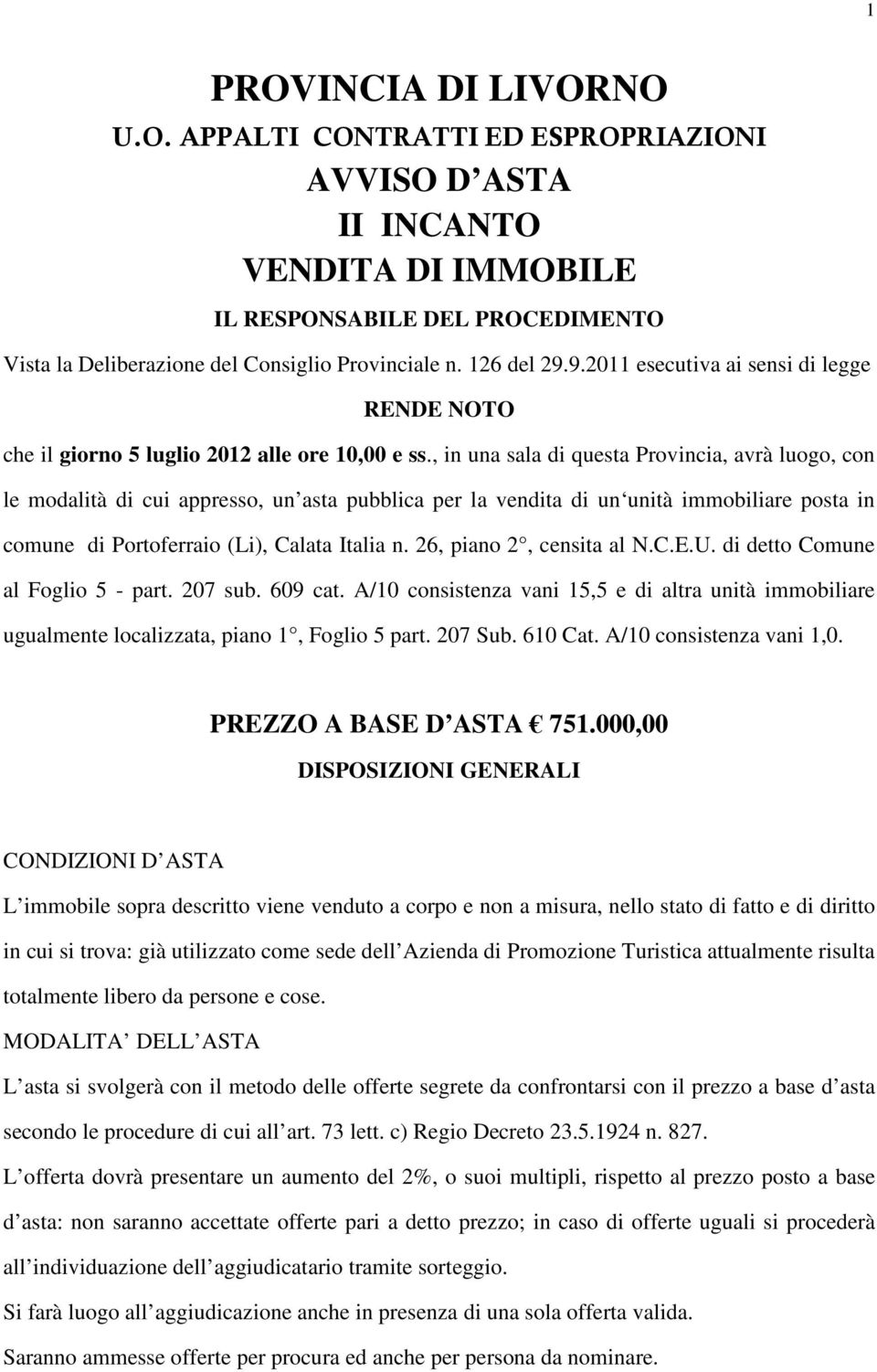 , in una sala di questa Provincia, avrà luogo, con le modalità di cui appresso, un asta pubblica per la vendita di un unità immobiliare posta in comune di Portoferraio (Li), Calata Italia n.