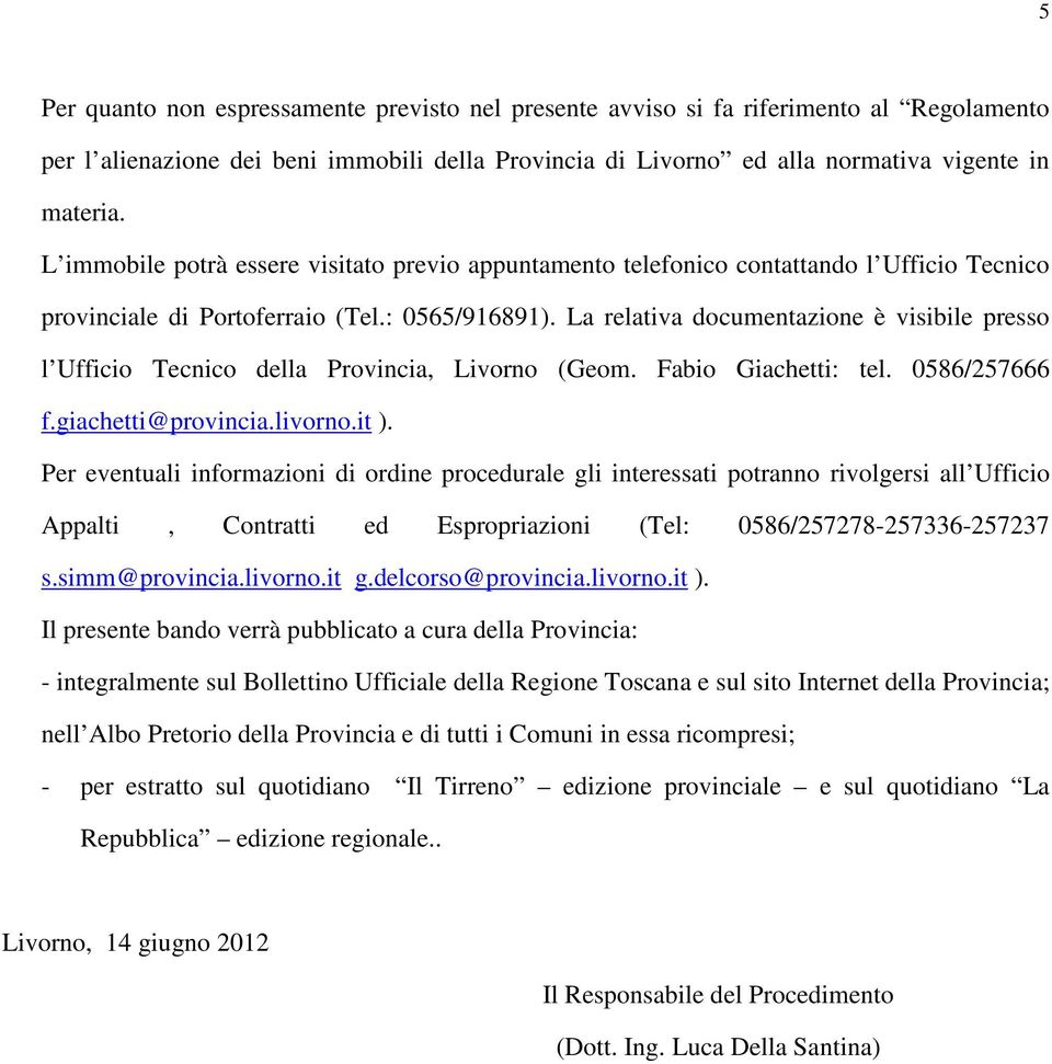 La relativa documentazione è visibile presso l Ufficio Tecnico della Provincia, Livorno (Geom. Fabio Giachetti: tel. 0586/257666 f.giachetti@provincia.livorno.it ).