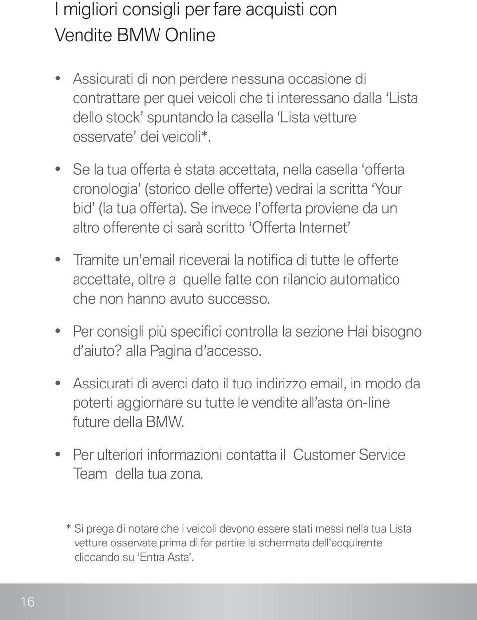 Se invece l offerta proviene da un altro offerente ci sarà scritto Offerta Internet Tramite un email riceverai la notifica di tutte le offerte accettate, oltre a quelle fatte con rilancio automatico