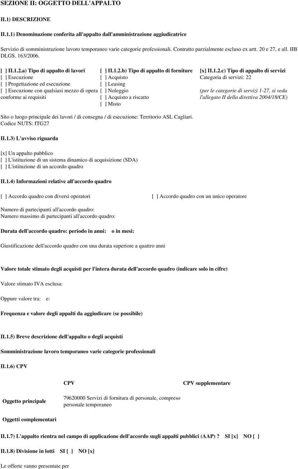 1.2.b) Tipo di appalto di forniture [ ] Acquisto [ ] Leasing [ ] Noleggio [ ] Acquisto a riscatto [ ] Misto [x] II.1.2.c) Tipo di appalto di servizi Categoria di servizi: 22 (per le categorie di