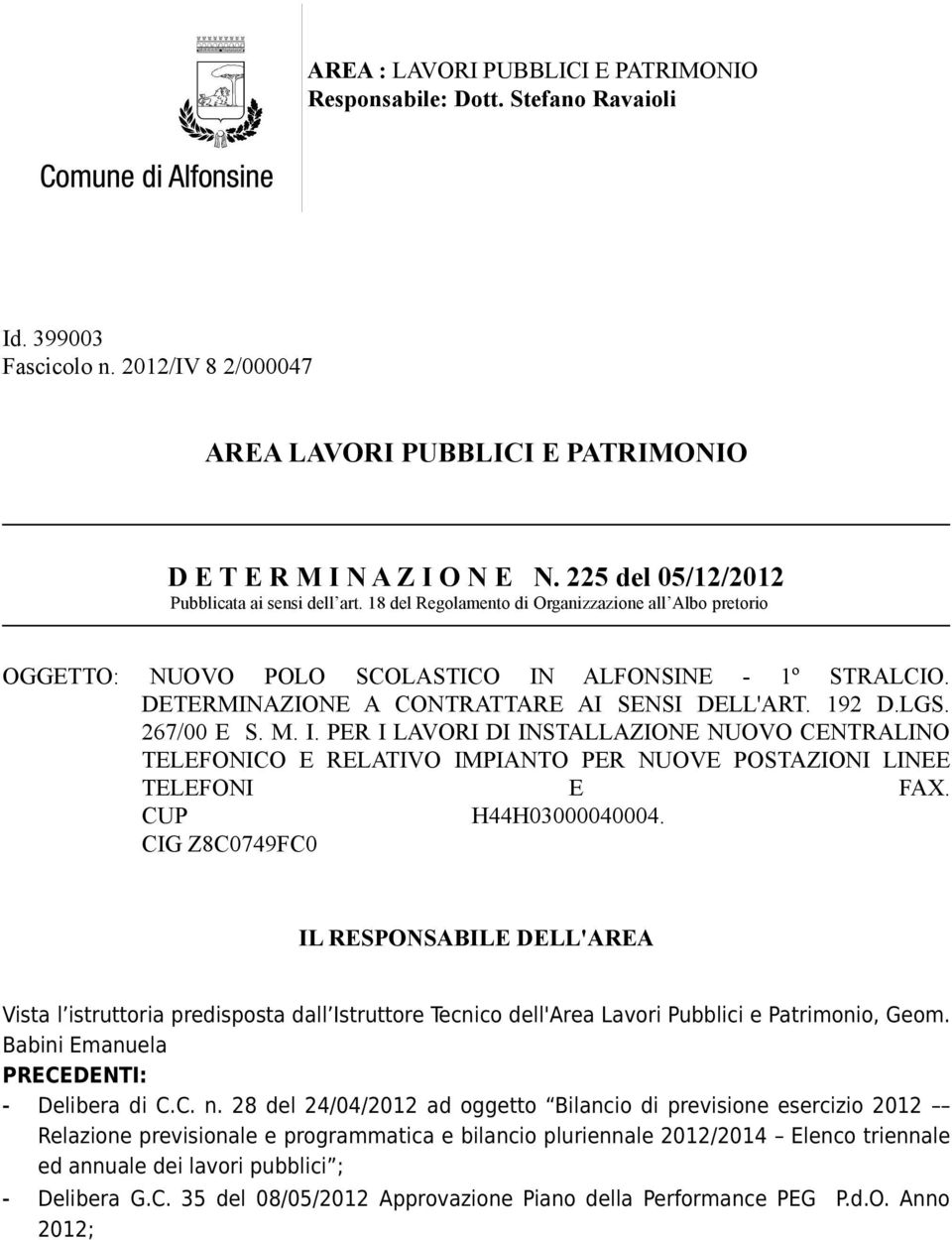 DETERMINAZIONE A CONTRATTARE AI SENSI DELL'ART. 192 D.LGS. 267/00 E S. M. I. PER I LAVORI DI INSTALLAZIONE NUOVO CENTRALINO TELEFONICO E RELATIVO IMPIANTO PER NUOVE POSTAZIONI LINEE TELEFONI E FAX.