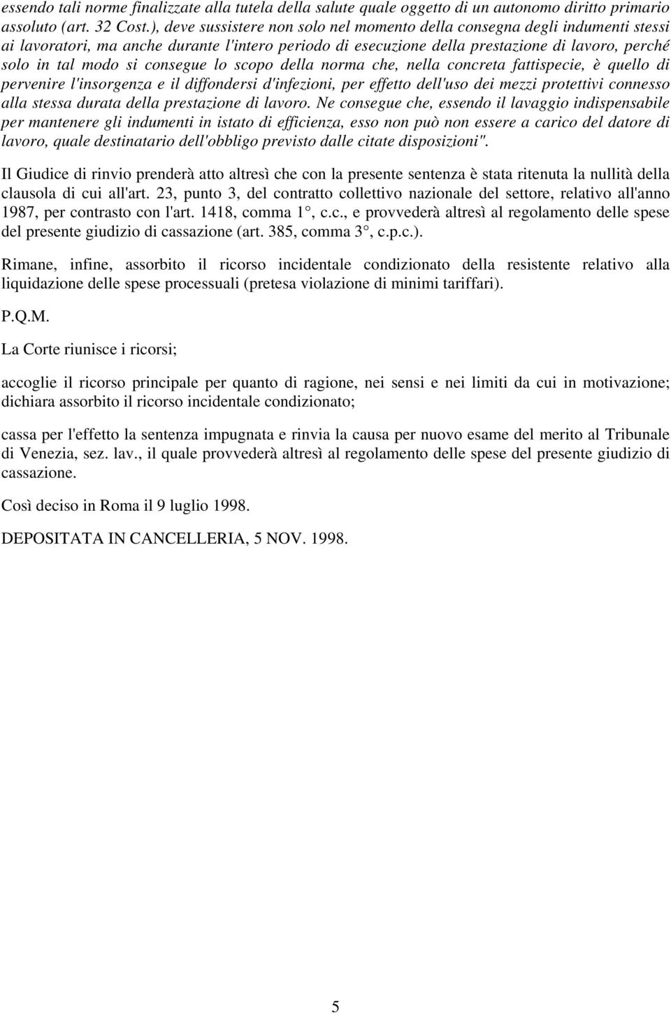 consegue lo scopo della norma che, nella concreta fattispecie, è quello di pervenire l'insorgenza e il diffondersi d'infezioni, per effetto dell'uso dei mezzi protettivi connesso alla stessa durata