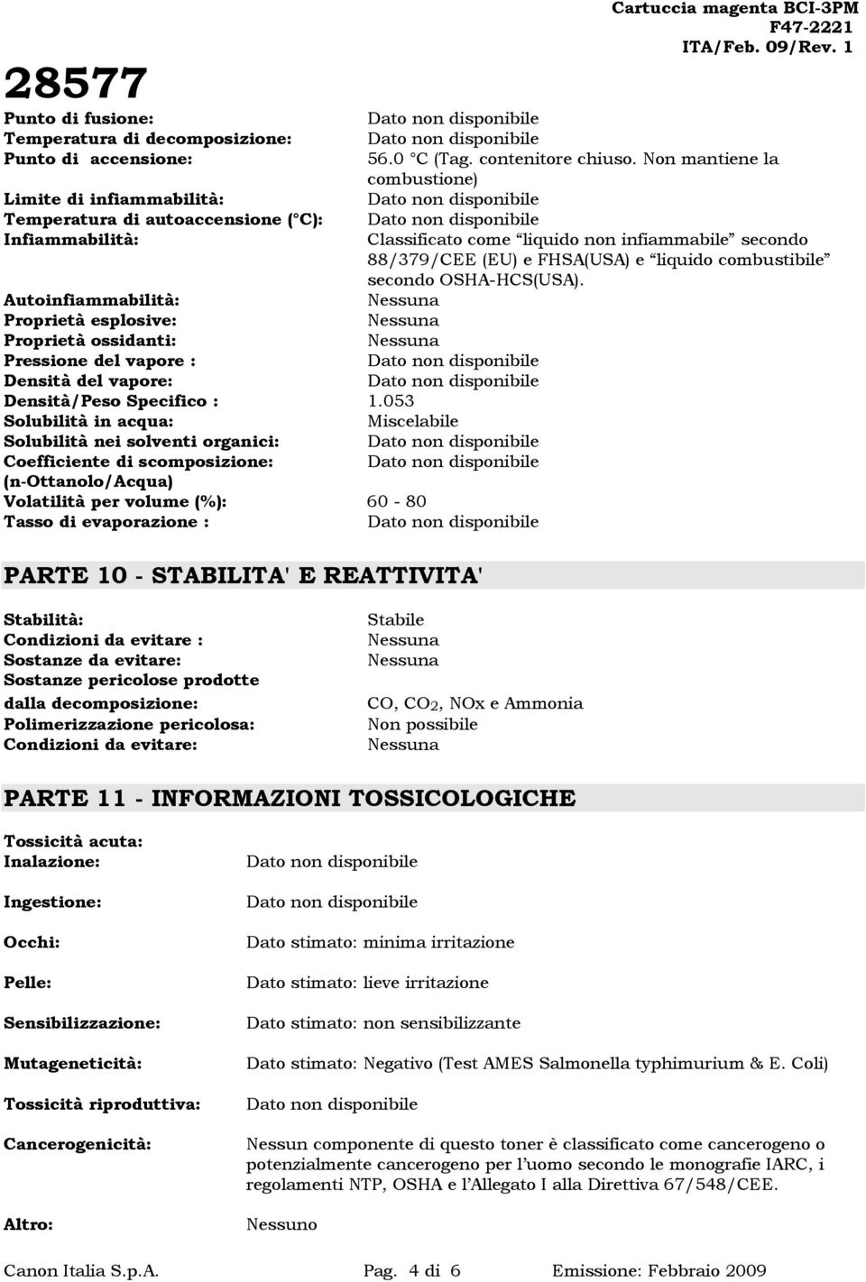 combustibile secondo OSHA-HCS(USA). Autoinfiammabilità: Proprietà esplosive: Proprietà ossidanti: Pressione del vapore : Densità del vapore: Densità/Peso Specifico : 1.